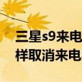 三星s9来电黑名单怎么弄（三星S5手机怎么样取消来电黑名单）