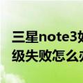 三星note3如何升级系统（三星note3系统升级失败怎么办）
