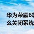 华为荣耀6怎么关闭系统更新（华为荣耀6怎么关闭系统更新）
