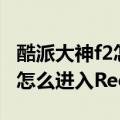 酷派大神f2怎么进recovery模式（酷派大观4怎么进入Recovery模式）
