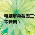 电脑屏幕截图三个键截不了（我的3c无屏幕截图快捷键按了不管用）