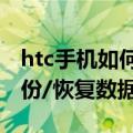 htc手机如何备份到电脑上（HTC手机怎么备份/恢复数据）