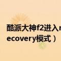 酷派大神f2进入recovery模式方法（酷派大神F2怎么进入Recovery模式）