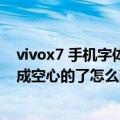 vivox7 手机字体为什么是空心的（vivox5手机字体突然变成空心的了怎么改回来）