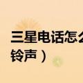 三星电话怎么设置铃声（三星a9000怎么设置铃声）