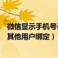微信显示手机号已被其他用户绑定（微信提示该手机号已被其他用户绑定）
