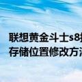 联想黄金斗士s8拍的照片怎么保存（求联想黄金斗士S8照片存储位置修改方法）
