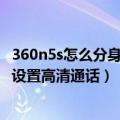 360n5s怎么分身怎么修改设备参数（360N5S最新版本怎么设置高清通话）