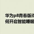 华为p8青春版待机时间怎么设置（华为P8青春版播放器如何开启智能睡眠模式）