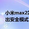 小米max2怎么退出安全模式（小米4怎么退出安全模式）
