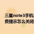 三星note3手机打开网络发热（三星note3开启数据连接收费提示怎么关闭）