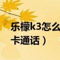 乐檬k3怎么设置密码（乐檬K3如何切换SIM卡通话）