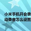 小米手机开会录音功能在哪里设置（小米miui6系统通话自动录音怎么设置）