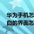 华为手机怎么删除空白界面（华为mate7空白的界面怎样去掉）