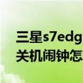 三星s7edge闹钟在哪里设置（三星S6Edge关机闹钟怎么设置）