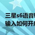 三星s6语音输入怎么设置（三星S6Edge单手输入如何开启）
