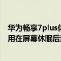 华为畅享7plus休眠怎么设置不了（华为P7如何设置部分应用在屏幕休眠后退出运行）