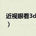 近视眼看3d电影能看清吗（近视眼看3d电影）