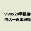 vivox20手机接电话黑屏在哪里设置（vivox20为什么接通电话一直黑屏等挂断才亮屏）