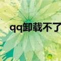 qq卸载不了弹出很多窗口（qq卸载不了）