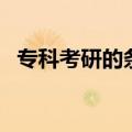专科考研的条件和科目（专科考研的条件）