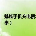 魅族手机充电慢怎样解决（魅族手机经常充电很慢是怎么回事）