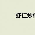 虾仁炒什么菜最好吃（虾之哀伤）