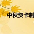 中秋贺卡制作简单幼儿（中秋贺卡制作）