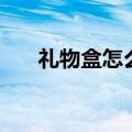 礼物盒怎么做大一点（礼物盒怎么做）