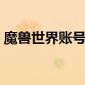 魔兽世界账号注册过程（魔兽世界账号注册）