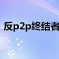 反p2p终结者使用方法（怎么反p2p终结者）