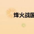 烽火战国6星英雄（烽火战国攻略）
