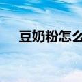 豆奶粉怎么做美食（dnf怎么自动喊话）
