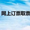 网上订票取票时间新规（网上订票取票时间）