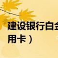 建设银行白金信用卡哪个好（建设银行白金信用卡）