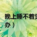 晚上睡不着觉该吃啥补（晚上睡不着觉该怎么办）