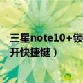 三星note10+锁屏快捷键（大神note3怎么开启锁屏下拉展开快捷键）