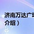 济南万达广场地址（关于济南万达广场地址的介绍）