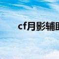 cf月影辅助（关于cf月影辅助的介绍）
