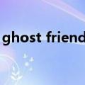 ghost friends（关于ghost friends的介绍）