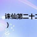诛仙第二十二集（关于诛仙第二十二集的介绍）