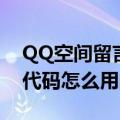 QQ空间留言代码怎么用（关于QQ空间留言代码怎么用的介绍）