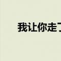 我让你走了（关于我让你走了的介绍）