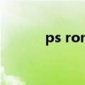 ps rom（关于ps rom的介绍）