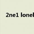 2ne1 lonely（关于2ne1 lonely的介绍）