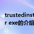 trustedinstaller exe（关于trustedinstaller exe的介绍）