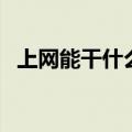 上网能干什么（关于上网能干什么的介绍）