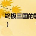 终极三国的歌曲（关于终极三国的歌曲的介绍）