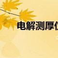 电解测厚仪（关于电解测厚仪的介绍）