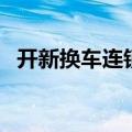 开新换车连锁（关于开新换车连锁的介绍）